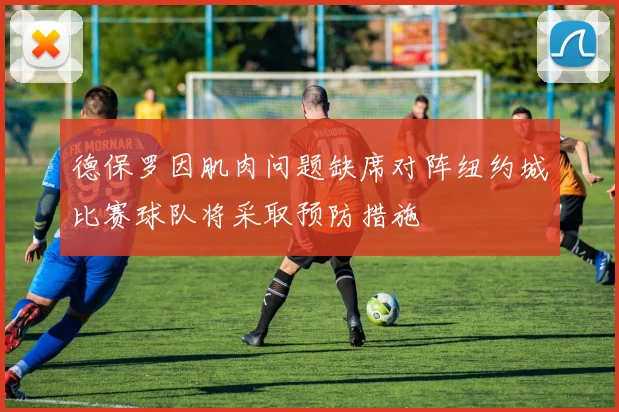 德保罗因肌肉问题缺席对阵纽约城比赛球队将采取预防措施