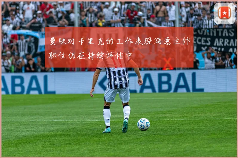 曼联对卡里克的工作表现满意主帅职位仍在持续评估中