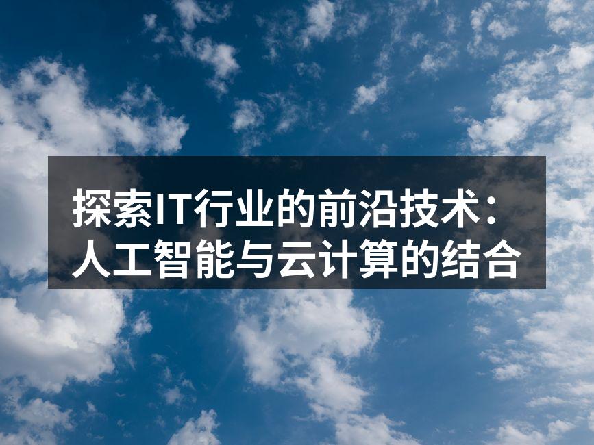 探索IT行业的前沿技术：人工智能与云计算
