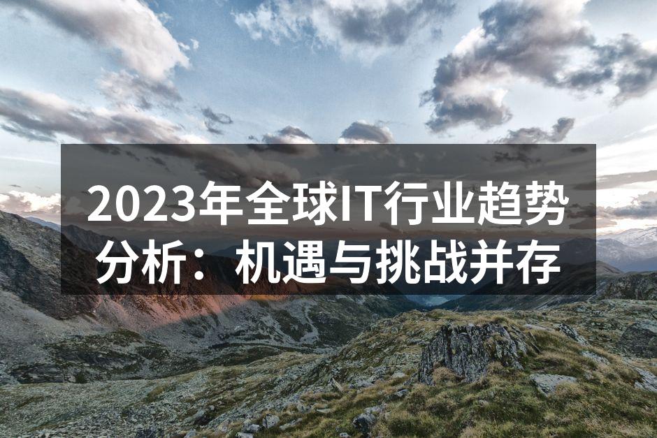 2023年全球IT行业趋势分析：机遇与挑